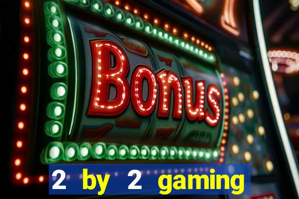 2 by 2 gaming online casino sites