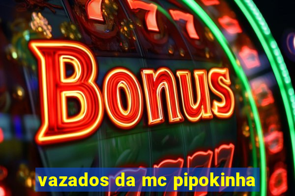 vazados da mc pipokinha