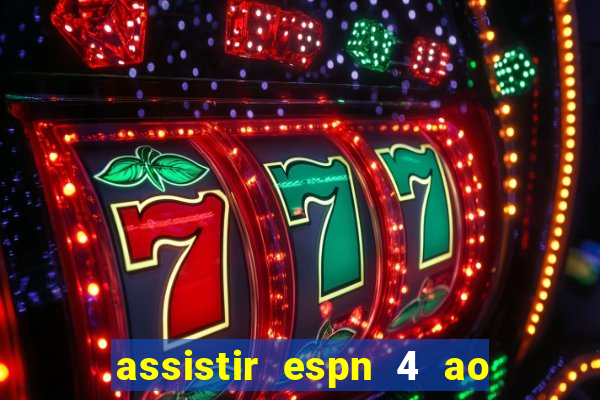 assistir espn 4 ao vivo gratis