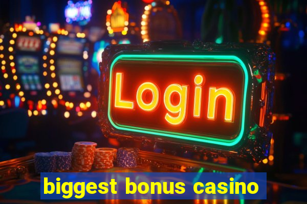 biggest bonus casino