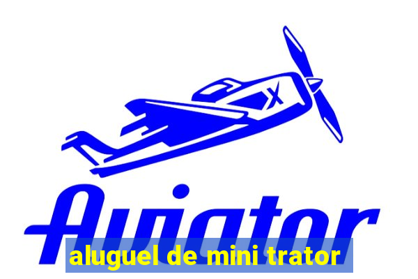 aluguel de mini trator