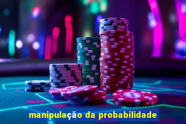 manipulação da probabilidade