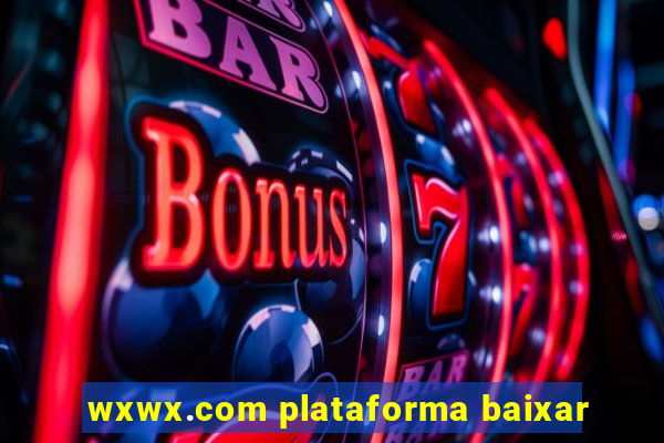 wxwx.com plataforma baixar