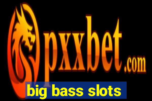 big bass slots