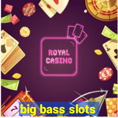 big bass slots