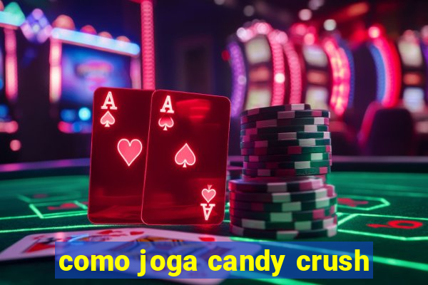 como joga candy crush