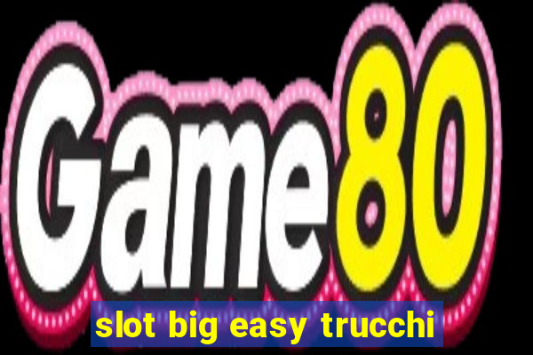 slot big easy trucchi