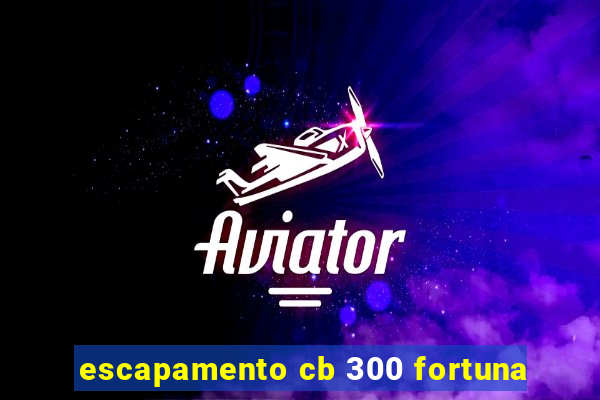 escapamento cb 300 fortuna