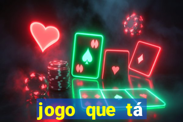 jogo que tá pagando agora