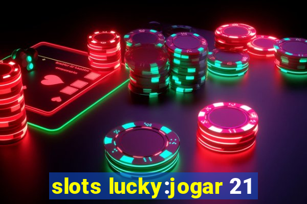 slots lucky:jogar 21