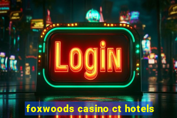 foxwoods casino ct hotels