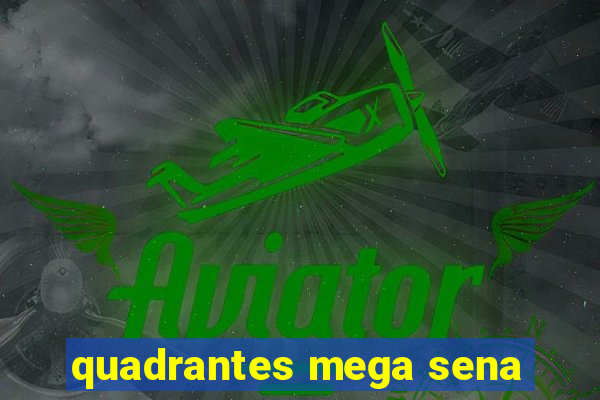 quadrantes mega sena