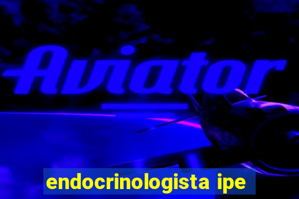 endocrinologista ipe