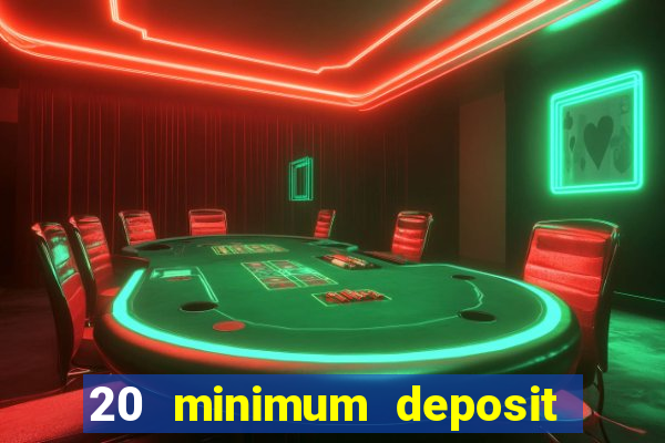 20 minimum deposit online casino