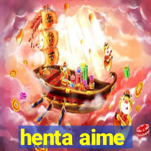 henta aime