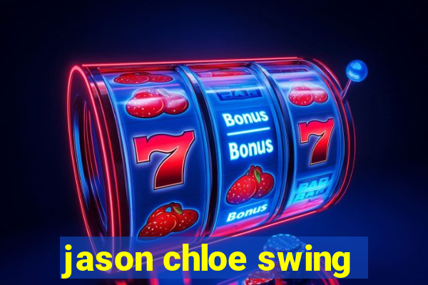 jason chloe swing