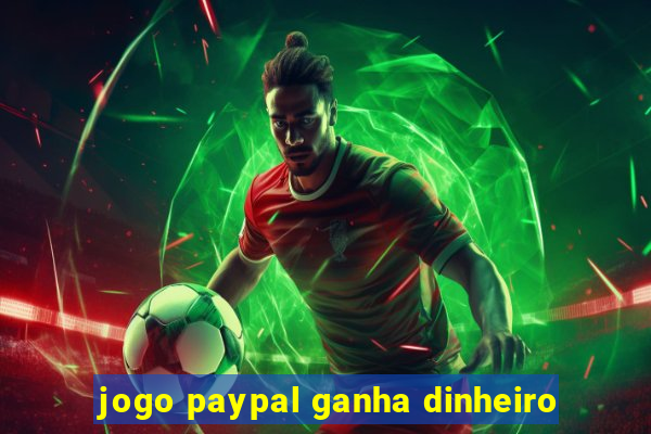 jogo paypal ganha dinheiro