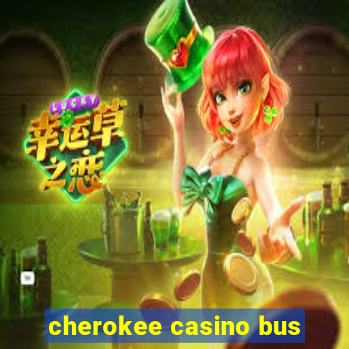 cherokee casino bus