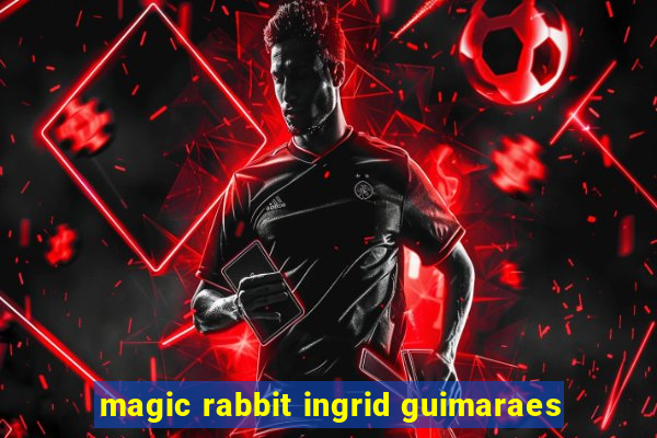 magic rabbit ingrid guimaraes