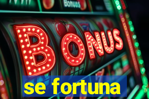 se fortuna