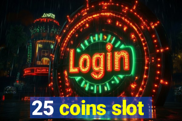 25 coins slot