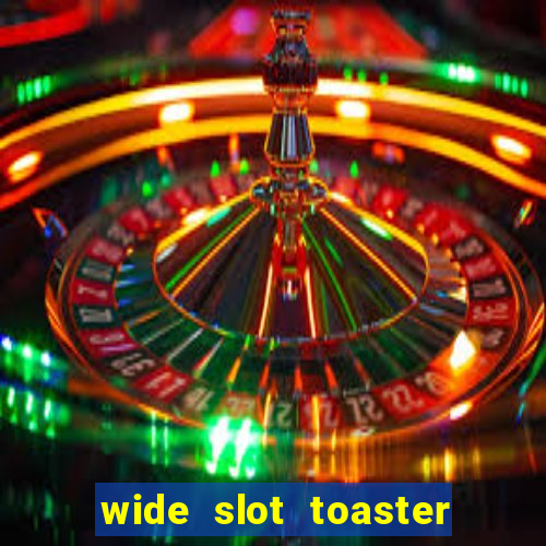 wide slot toaster 4 slice