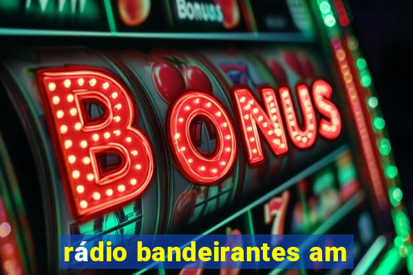 rádio bandeirantes am