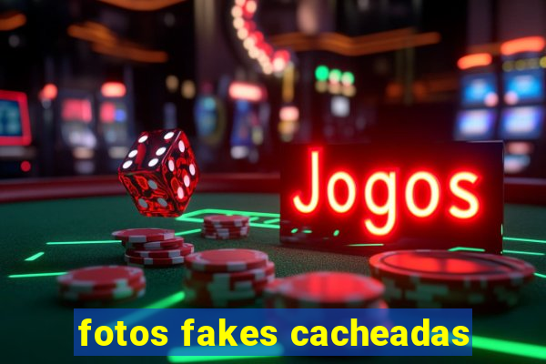 fotos fakes cacheadas