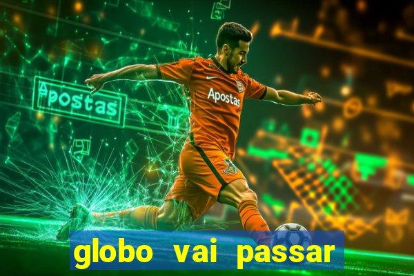 globo vai passar jogo hoje