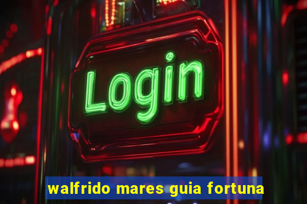 walfrido mares guia fortuna