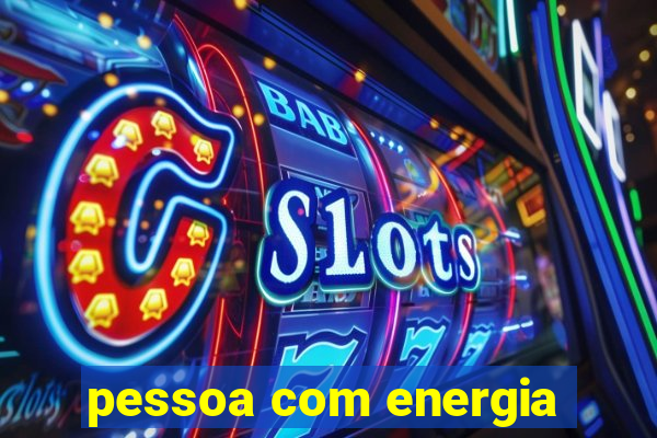 pessoa com energia