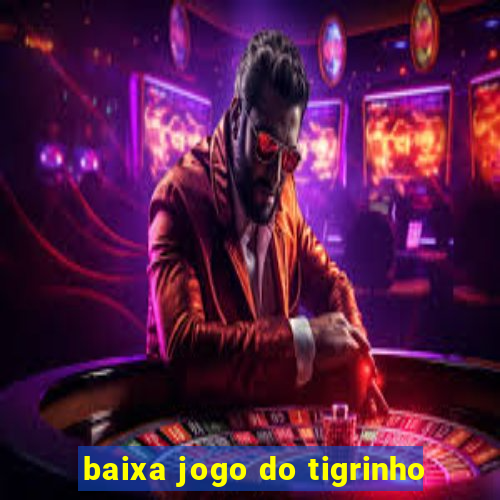 baixa jogo do tigrinho