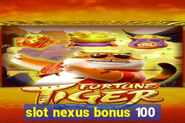 slot nexus bonus 100