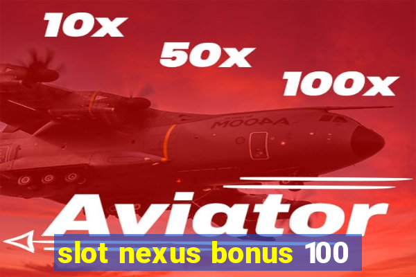 slot nexus bonus 100