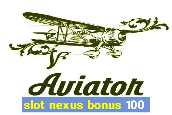 slot nexus bonus 100