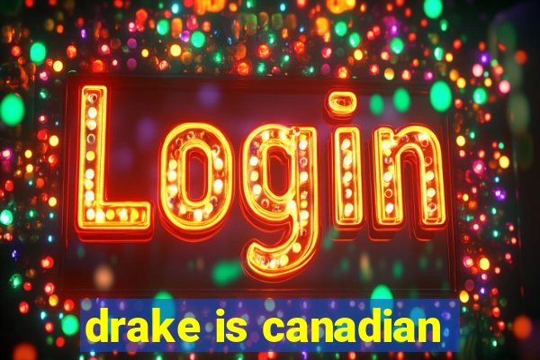 drake is canadian