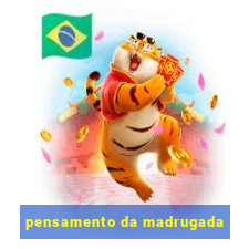 pensamento da madrugada