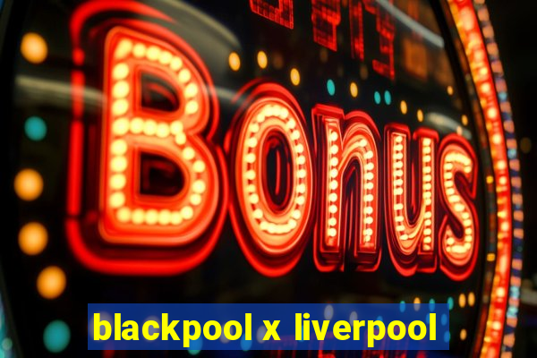 blackpool x liverpool