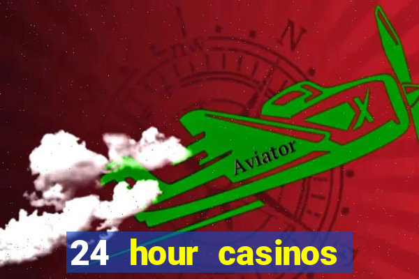 24 hour casinos near me