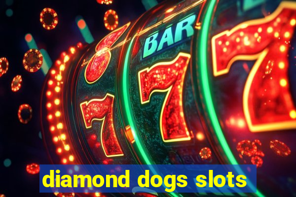 diamond dogs slots