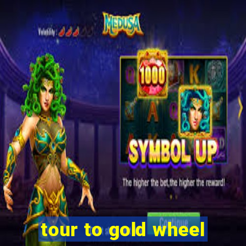 tour to gold wheel