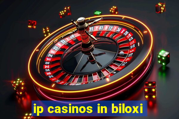 ip casinos in biloxi