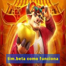 tim.beta como funciona