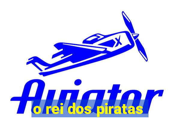 o rei dos piratas