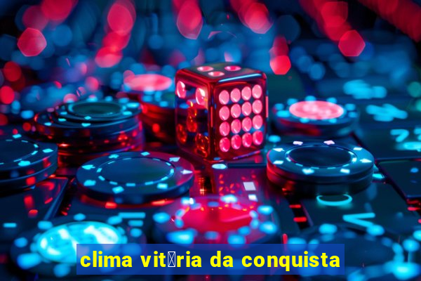 clima vit贸ria da conquista