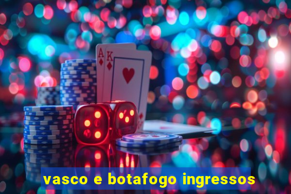 vasco e botafogo ingressos