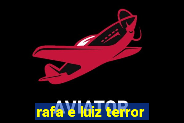 rafa e luiz terror