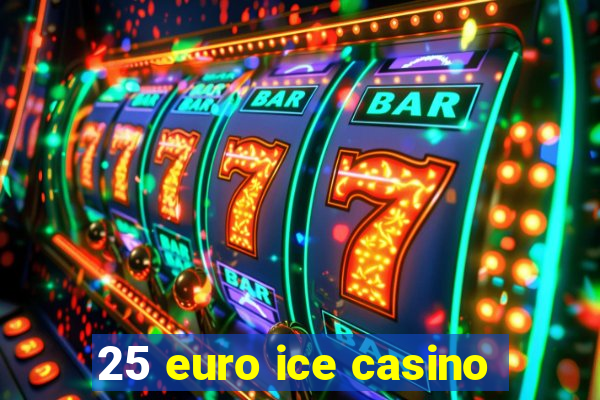 25 euro ice casino