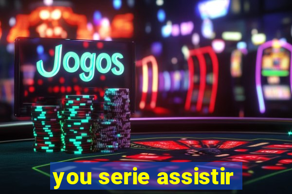 you serie assistir