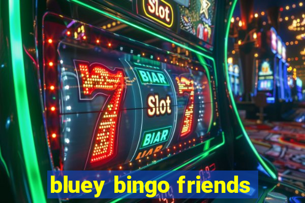 bluey bingo friends